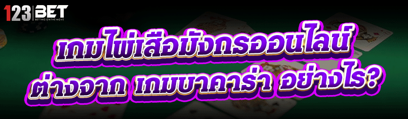 เกมไพ่เสือมังกรออนไลน์ ต่างจาก เกมบาคาร่า อย่างไร
